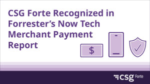 CSG Forte recognized in Forrester's Now Tech Merchant Payment Report